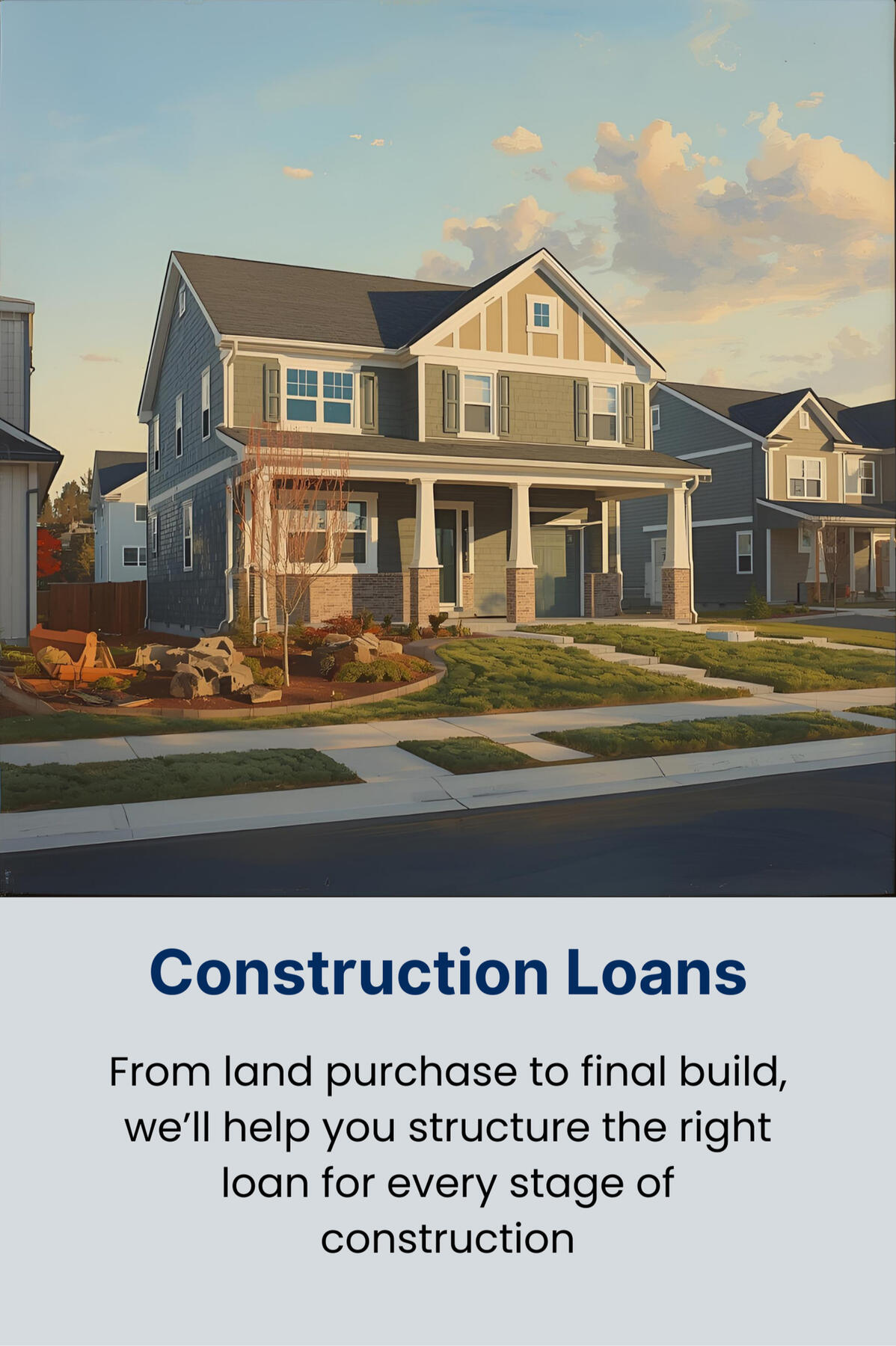 Construction Loans – From land purchase to final build, we’ll help you structure the right loan for every stage of construction.