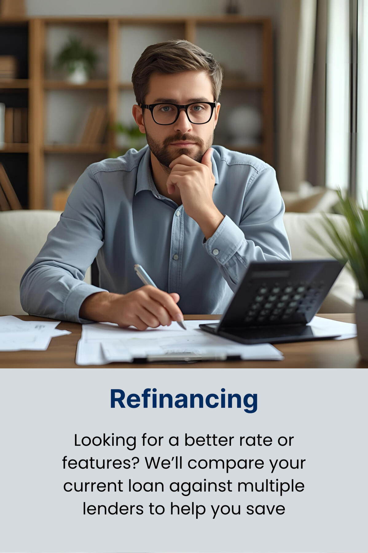 Refinancing – Looking for a better rate or features? We’ll compare your current loan against 30+ lenders to help you save.